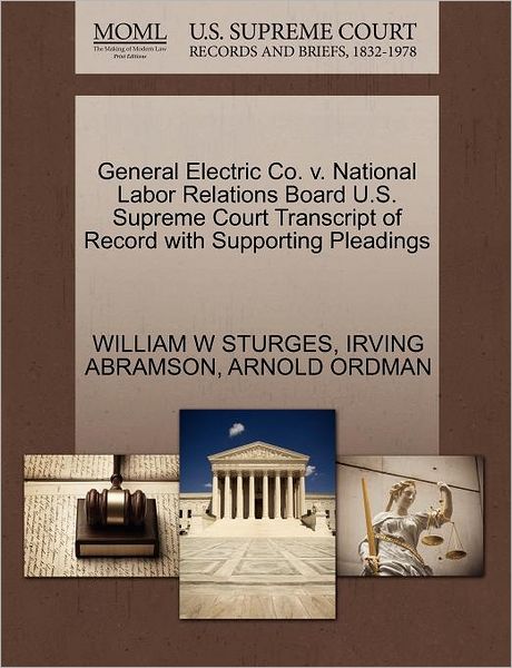 Cover for William W Sturges · General Electric Co. V. National Labor Relations Board U.s. Supreme Court Transcript of Record with Supporting Pleadings (Paperback Book) (2011)