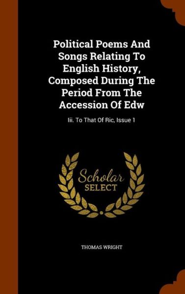 Cover for Thomas Wright · Political Poems and Songs Relating to English History, Composed During the Period from the Accession of Edw (Hardcover Book) (2015)