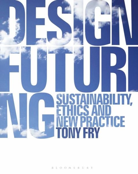 Cover for Fry, Tony (University of Tasmania, Australia) · Design Futuring: Sustainability, Ethics and New Practice (Pocketbok) (2018)