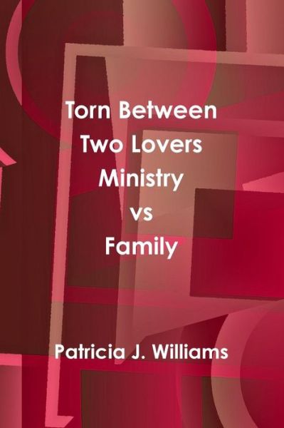 Cover for Patricia J. Williams · Torn Between Two Lovers Ministry vs Family (Taschenbuch) (2017)