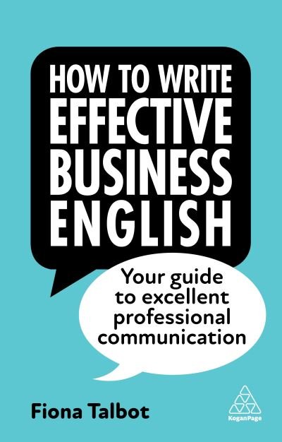How to Write Effective Business English: Your Guide to Excellent Professional Communication - Fiona Talbot - Livros - Kogan Page Ltd - 9781398609952 - 3 de maio de 2023