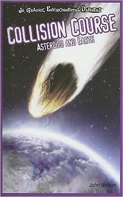 Collision Course: Asteroids and Earth (Jr. Graphic Environmental Dangers) - John Nelson - Books - PowerKids Press - 9781404245952 - December 30, 2007