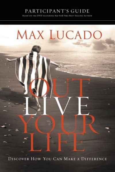 Cover for Max Lucado · Outlive Your Life Bible Study Participant's Guide: Discover How You Can Make a Difference (Paperback Bog) (2010)