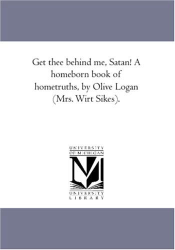 Cover for Unknown Author · Get Thee Behind Me, Satan! a Homeborn Book of Hometruths, by Olive Logan (Mrs. Wirt Sikes). (Paperback Book) (2006)
