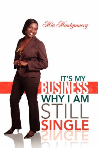 It's My Business Why I Am Still Single - Mia Montgomery - Books - Xlibris Corporation - 9781425783952 - June 12, 2008