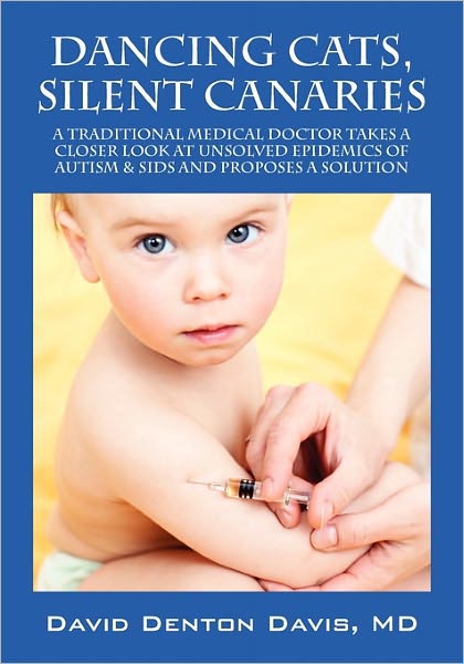 Cover for Md David Denton Davis · Dancing Cats, Silent Canaries: a Traditional Medical Doctor Takes a Closer Look at Unsolved Epidemics of Autism &amp; Sids and Proposes a Solution (Pocketbok) (2011)