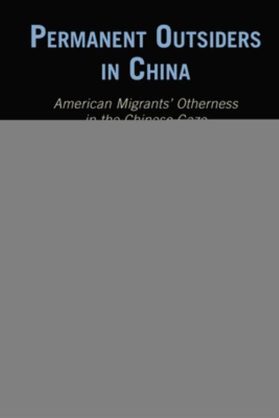 Cover for Yang Liu · Permanent Outsiders in China: American Migrants' Otherness in the Chinese Gaze - Critical Intercultural Communication Studies (Hardcover Book) [New edition] (2021)