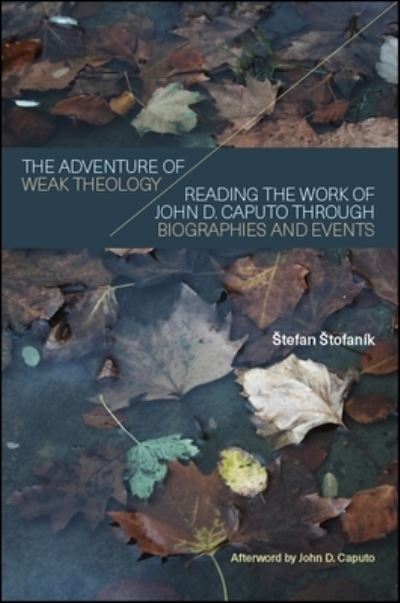 Cover for Stefan Stofanik · The Adventure of Weak Theology: Reading the Work of John D. Caputo through Biographies and Events - SUNY series in Theology and Continental Thought (Hardcover Book) (2018)