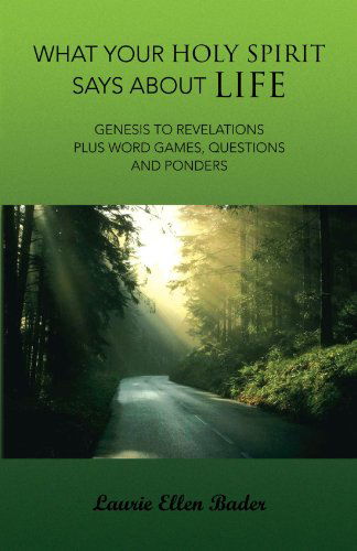 Cover for Laurie Ellen Bader · What Your Holy Spirit Says About Life: Genesis to Revelations Plus Word Games, Questions and Ponders (Paperback Book) (2009)