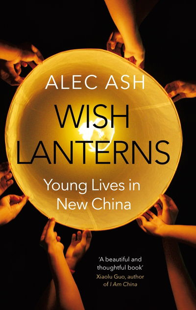 Cover for Alec Ash · Wish Lanterns: Young Lives in New China (Inbunden Bok) [Main Market Ed. edition] (2016)