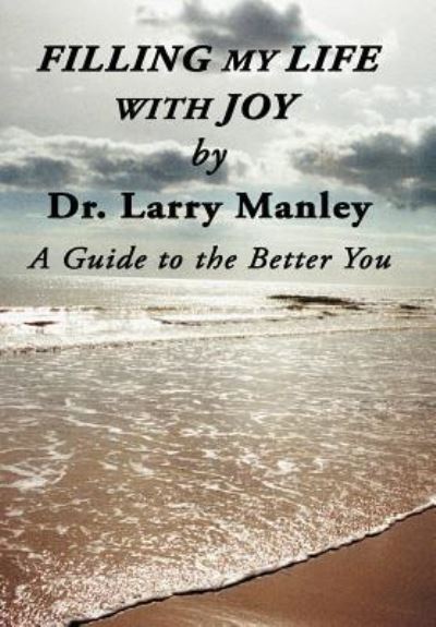 Cover for Larry Manley · Filling My Life with Joy: a Guide to the Better You (Hardcover Book) (2012)