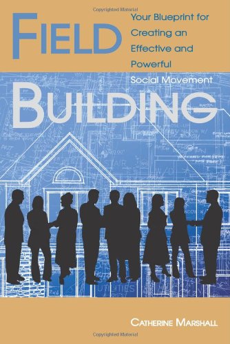 Field Building: Your Blueprint for Creating an Effective and Powerful Social Movement - Catherine Marshall - Books - Capbuilders - 9781450785952 - September 15, 2011