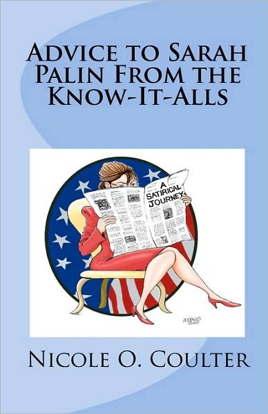 Advice to Sarah Palin from the Know-it-alls: a Satirical Journey - Nicole O Coulter - Livres - Createspace - 9781452893952 - 23 juin 2010