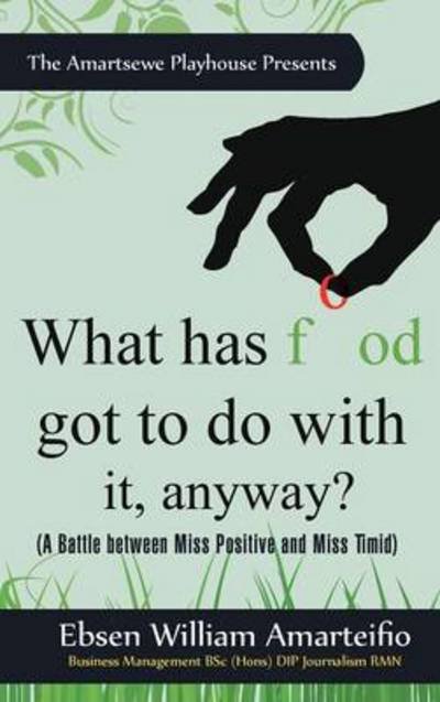 Cover for Ebsen William Amarteifio · What Has Food Got to Do with It, Anyway?: (A Battle Between Miss Positive and Miss Timid) (Gebundenes Buch) (2011)