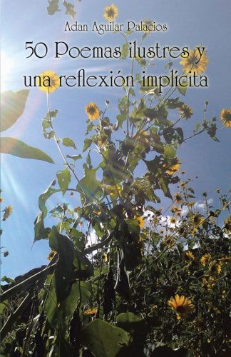 Cover for Adan Aguilar Palacios · 50 Poemas Ilustres Y Una Reflexión Implícita (Paperback Book) [Spanish edition] (2012)