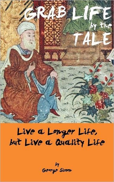 Cover for George Simon · Grab Life by the Tale: Live a Longer Life, but Live a Quality Life (Gebundenes Buch) (2012)