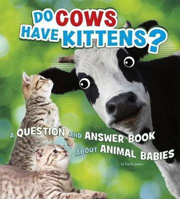 Cover for Emily James · Do Cows Have Kittens?: A Question and Answer Book about Animal Babies - Animals, Animals! (Paperback Book) (2017)