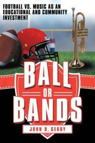 Cover for John R. Gerdy · Ball or Bands: Football vs. Music As an Educational and Community Investment (Paperback Book) (2014)