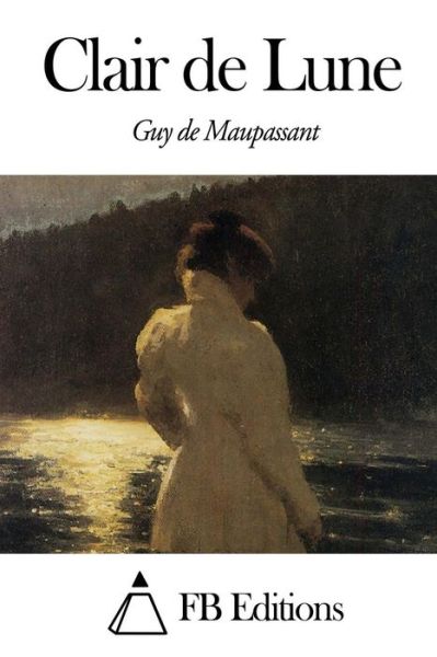 Clair De Lune - Guy De Maupassant - Książki - Createspace - 9781482577952 - 3 kwietnia 2013