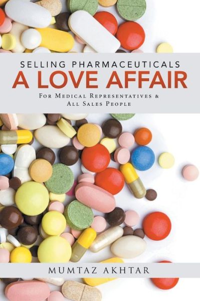 Cover for Mumtaz Akhtar · Selling Pharmaceuticals-a Love Affair: for Medical Representatives &amp; All Sales People (Paperback Book) (2015)