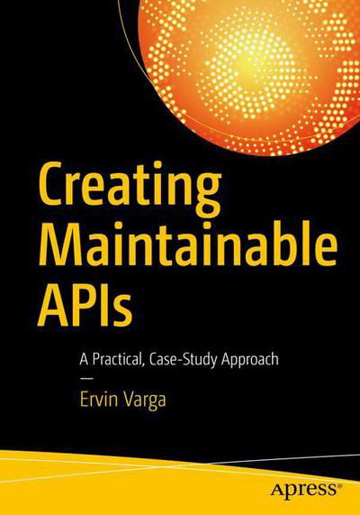 Cover for Ervin Varga · Creating Maintainable APIs: A Practical, Case-Study Approach (Paperback Bog) [1st edition] (2016)
