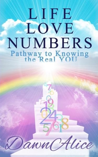 Cover for Dawn Alice · Life Love Numbers: Pathway to Knowing the Real You (Paperback Book) [First edition] (2013)