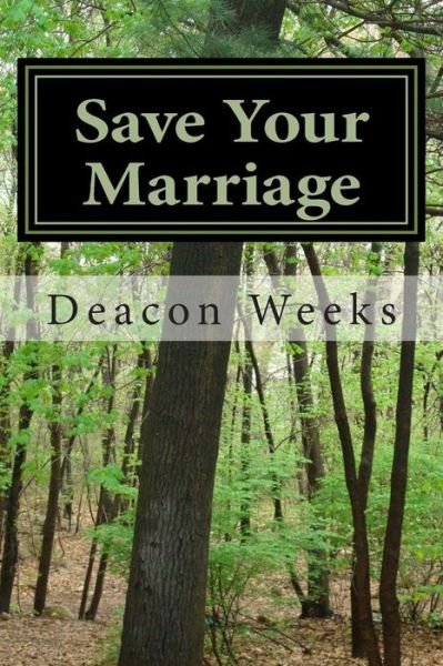 Cover for Deacon Weeks · Save Your Marriage: Twenty One Thoughts That Can Change Your Marriage for the Better (Paperback Bog) (2013)