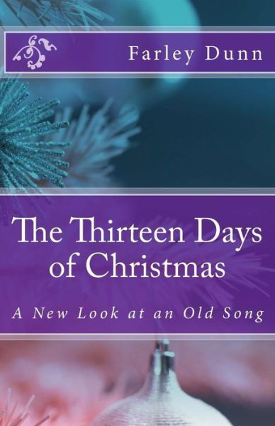 The Thirteen Days of Christmas: a New Look at an Old Song - Farley Dunn - Livres - Createspace - 9781493722952 - 24 novembre 2013