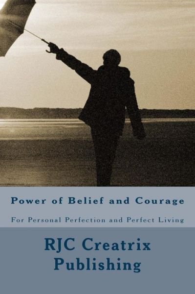 Power of Belief and Courage: for Personal Perfection and Perfect Living - Rjc Creatrix Publishing - Boeken - Createspace - 9781496156952 - 6 maart 2014