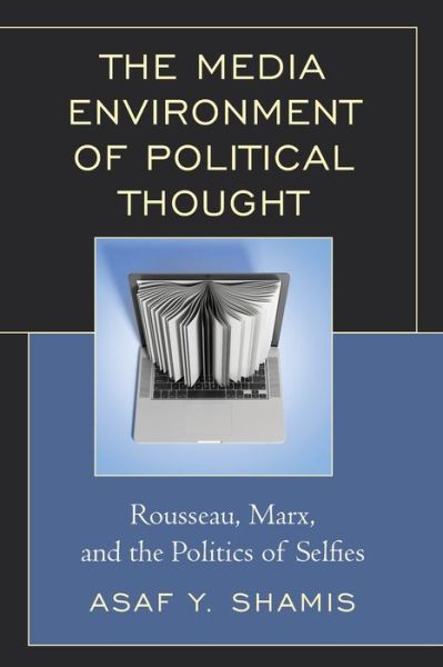 Cover for Asaf Y. Shamis · The Media Environment of Political Thought: Rousseau, Marx, and the Politics of Selfies (Taschenbuch) (2019)