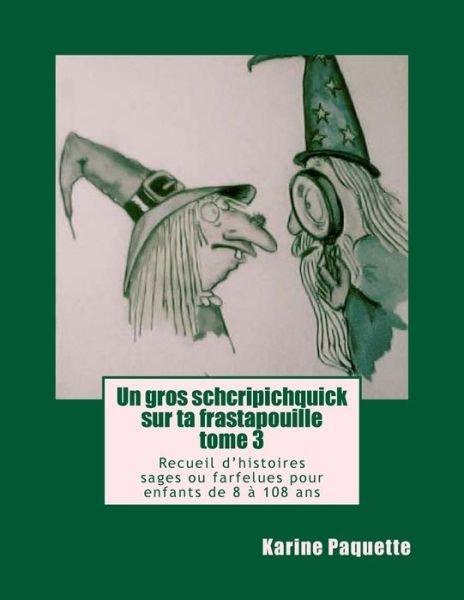 Cover for Karine Paquette · Un Gros Schcripichquick Sur Ta Frastapouille Tome 3: Recueil D'histoires Sages Ou Farfelus Pour Enfants De 8 a 108 Ans (Paperback Bog) [French, Lrg edition] (2014)