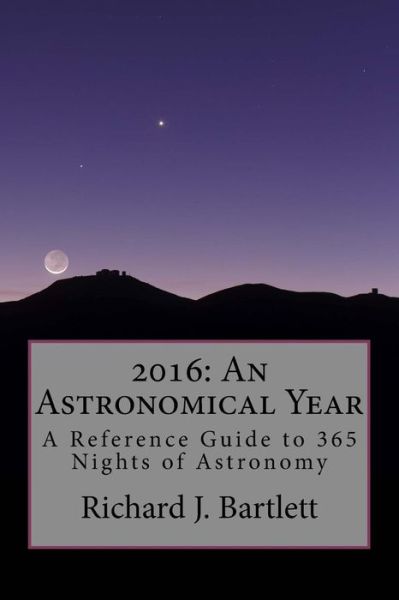 Cover for Richard J Bartlett · 2016: an Astronomical Year: a Reference Guide to 365 Nights of Astronomy (Paperback Book) (2014)