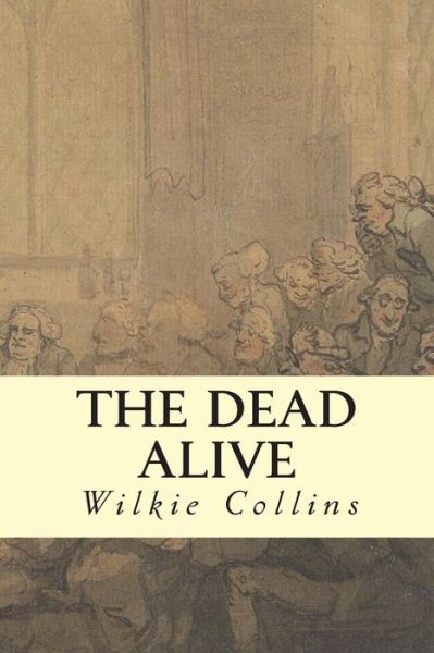 The Dead Alive - Wilkie Collins - Books - Createspace - 9781505548952 - December 15, 2014