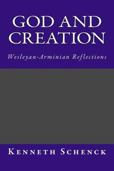 God and Creation: Wesleyan-arminian Reflections - Kenneth Schenck - Bücher - Createspace - 9781512085952 - 7. Mai 2015