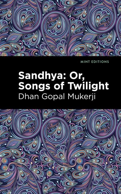Cover for Mukerji, Dhan Gopal, II · Sandhya: Or, Songs of Twilight - Mint Editions (Paperback Book) (2021)