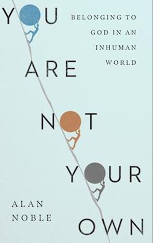 Cover for Alan Noble · You Are Not Your Own: Belonging to God in an Inhuman World (Paperback Bog) (2025)