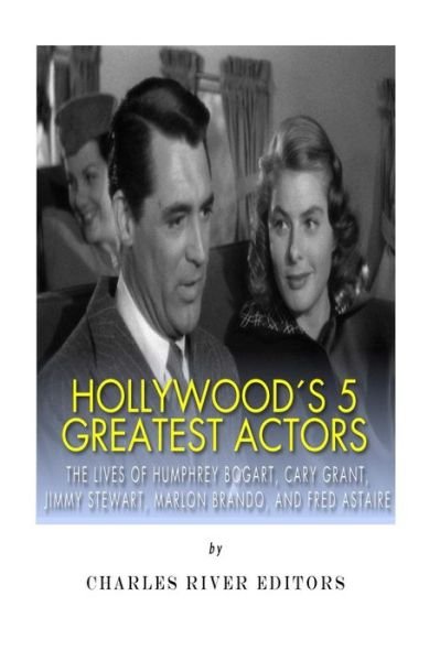 Charles River Editors · Hollywood's 5 Greatest Actors: the Lives of Humphrey Bogart, Cary Grant, Jimmy Stewart, Marlon Brando, and Fred Astaire (Paperback Bog) (2015)
