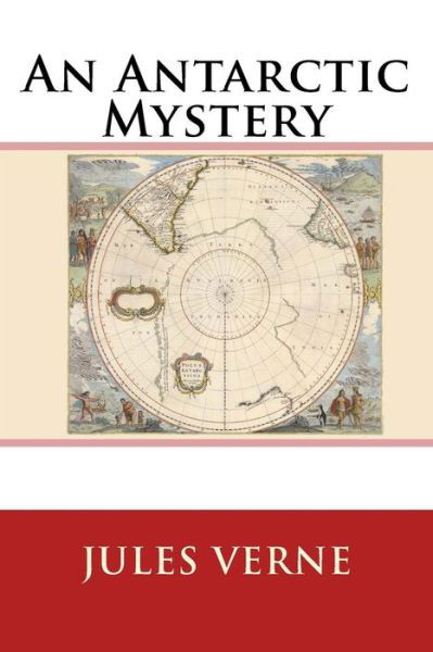 An Antarctic Mystery - Jules Verne - Livres - Createspace Independent Publishing Platf - 9781523201952 - 2016