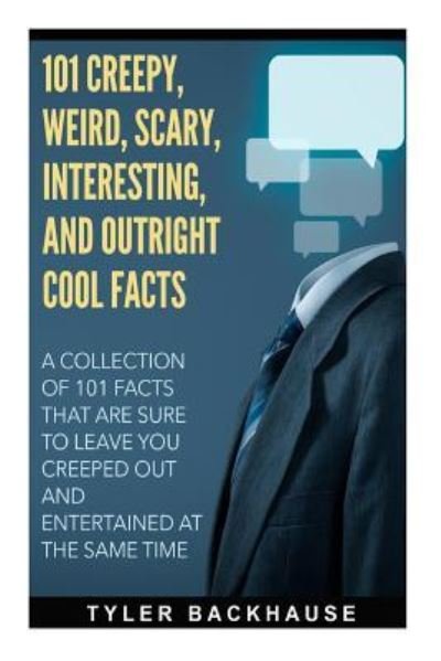 Cover for Tyler Backhause · 101 Creepy, Weird, Scary, Interesting, and Outright Cool Facts (Paperback Book) (2016)