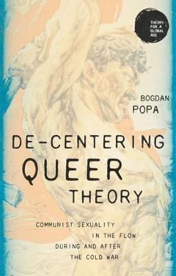 Cover for Bogdan Popa · De-Centering Queer Theory: Communist Sexuality in the Flow During and After the Cold War - Theory for a Global Age (Hardcover Book) (2021)