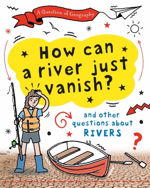 A Question of Geography: How Can a River Just Vanish?: and other questions about rivers - A Question of Geography - Clive Gifford - Books - Hachette Children's Group - 9781526325952 - February 13, 2025