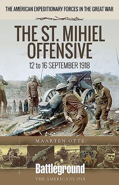 Cover for Maarten Otte · American Expeditionary Forces in the Great War: The St. Mihiel Offensive 12 to 16 September 1918 - Battleground Books: WWI (Paperback Book) (2019)