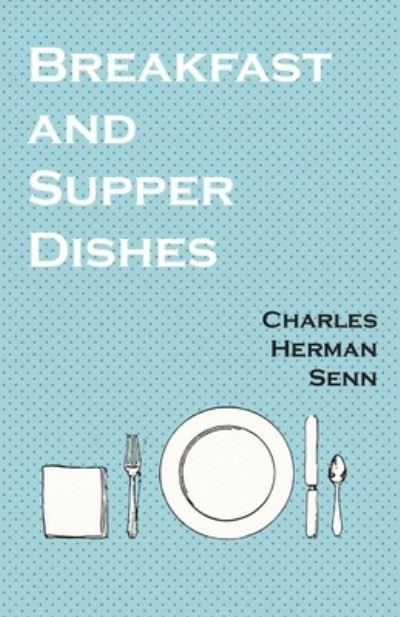 Breakfast and Supper Dishes - Charles Herman Senn - Książki - Read Books - 9781528701952 - 12 grudnia 2017