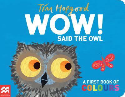 WOW! Said the Owl: A First Book of Colours - Tim Hopgood - Kirjat - Pan Macmillan - 9781529098952 - torstai 1. syyskuuta 2022