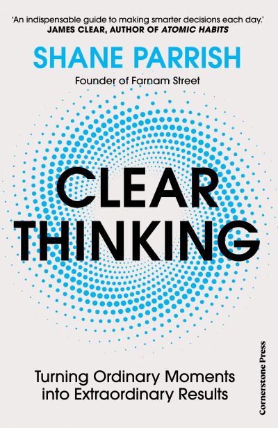 Cover for Shane Parrish · Clear Thinking: Turning Ordinary Moments into Extraordinary Results (Taschenbuch) (2023)