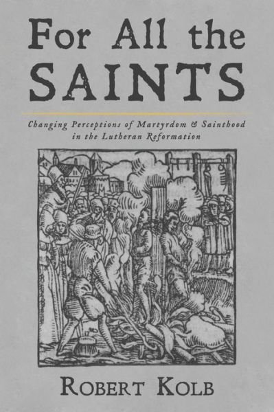 Cover for Robert Kolb · For All the Saints: Changing Perceptions of Martyrdom and Sainthood in the Lutheran Reformation (Paperback Book) (2020)