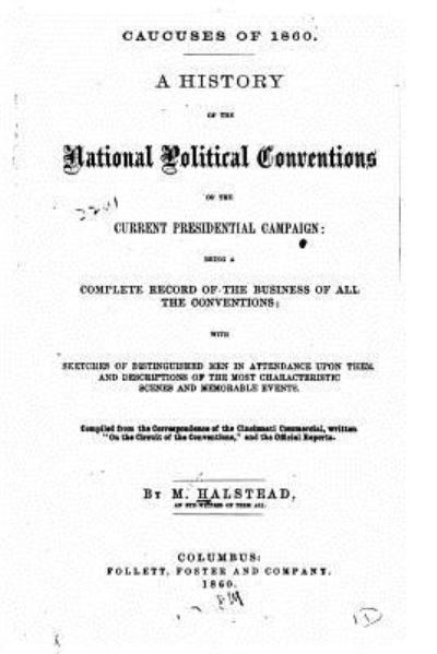 Cover for Murat Halstead · Caucuses of 1860. a History of the National Political Conventions of the Current Presidential Campaign, Being a Complete Record of the Business of All the Conventions (Paperback Book) (2016)