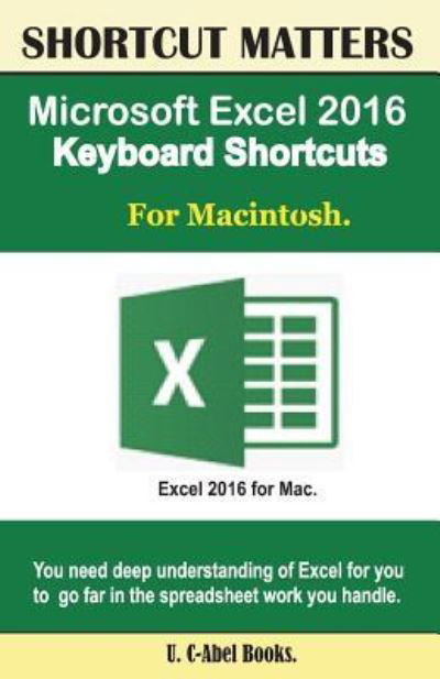 Microsoft Excel 2016 Keyboard Shortcuts for Macintosh - U C-Abel Books - Livros - Createspace Independent Publishing Platf - 9781537116952 - 15 de agosto de 2016