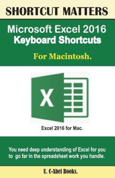 Microsoft Excel 2016 Keyboard Shortcuts for Macintosh - U C-Abel Books - Bøger - Createspace Independent Publishing Platf - 9781537116952 - 15. august 2016