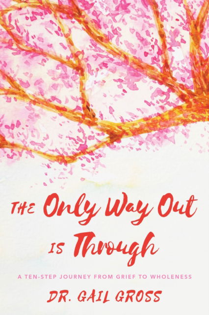 Cover for Gail Gross · The Only Way Out is Through: A Ten-Step Journey from Grief to Wholeness (Hardcover Book) (2018)